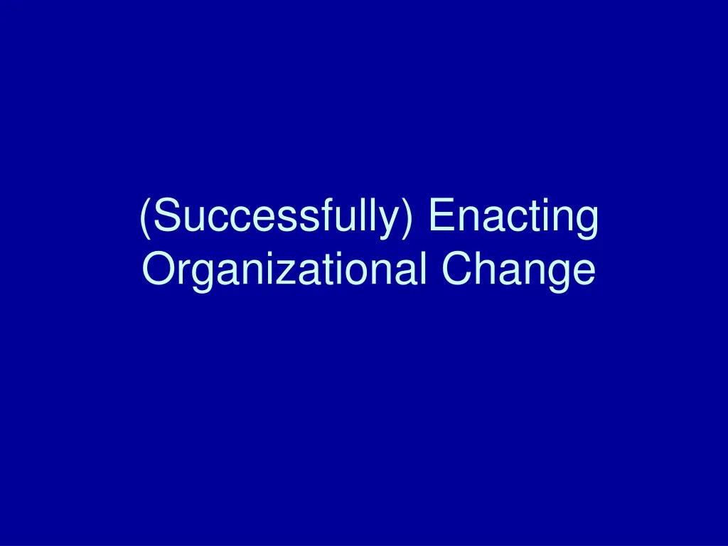 successfully enacting organizational change n.