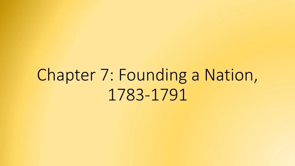 PPT - Chapter 7: Founding A Nation, 1783-1791 PowerPoint Presentation ...