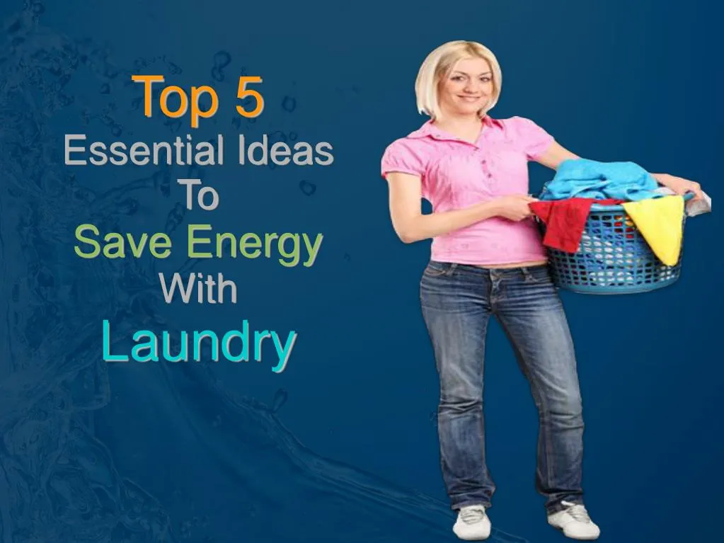 PPT Top 5 Essential Ideas To Save Energy With Laundry PowerPoint