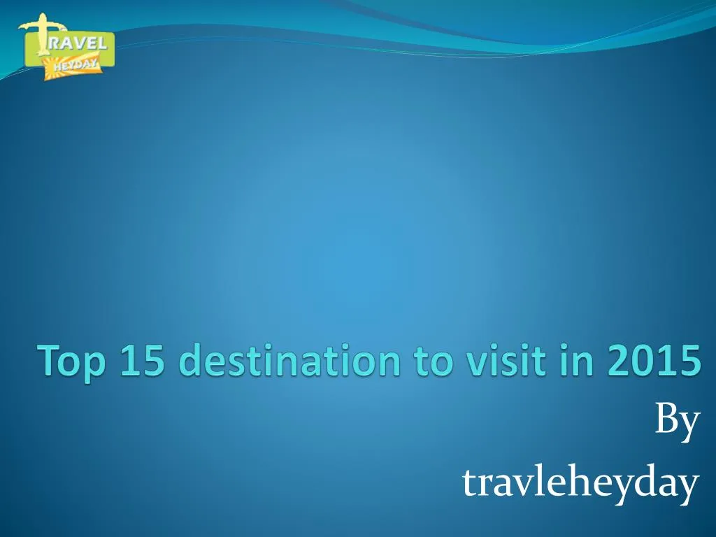 top 15 destination to visit in 2015 n.