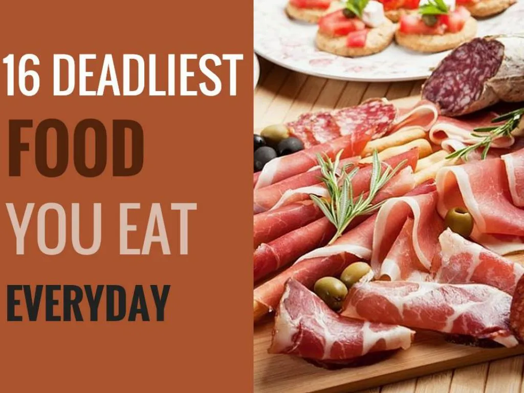 16 deadliest food you eat everyday n.
