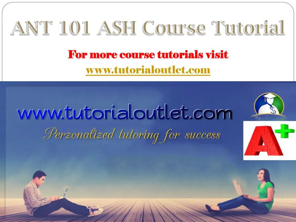PPT - ANT 101 ASH Course Tutorial / Tutorialoutlet PowerPoint ...