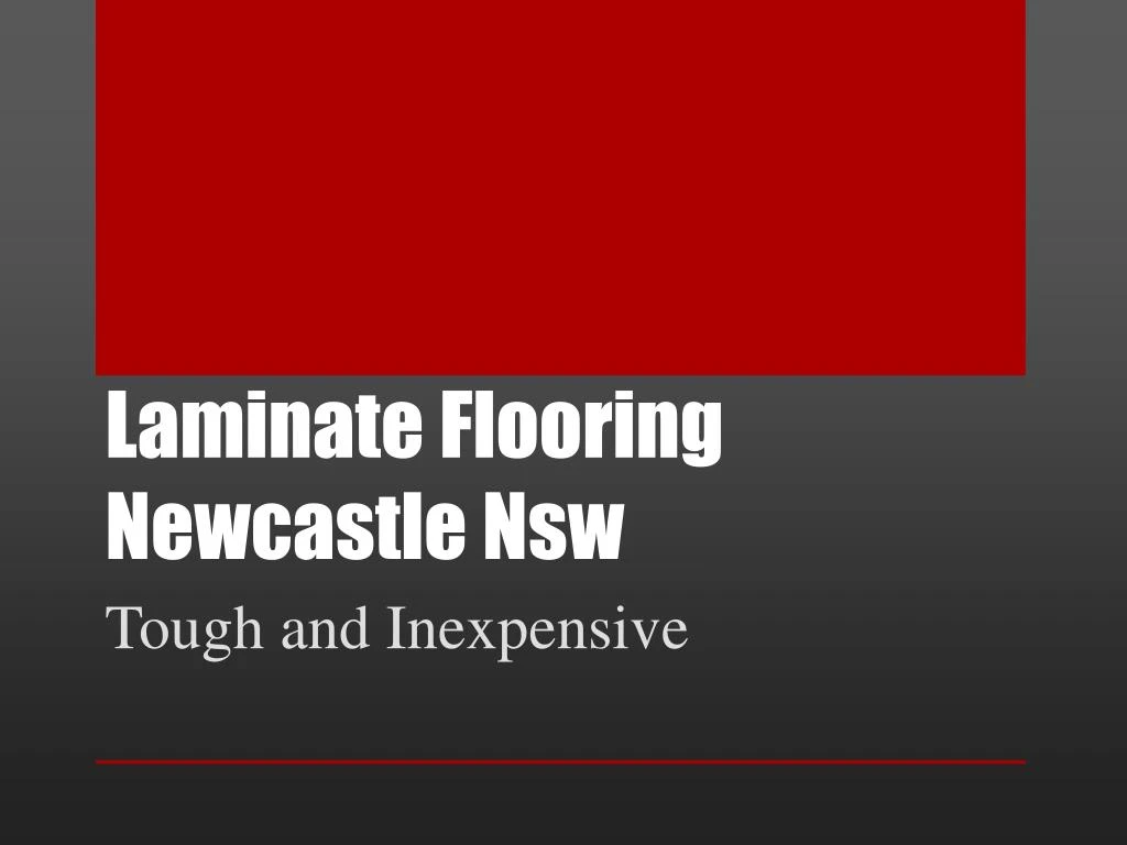 PPT Laminate Flooring Newcastle Nsw Tough and Inexpensive PowerPoint