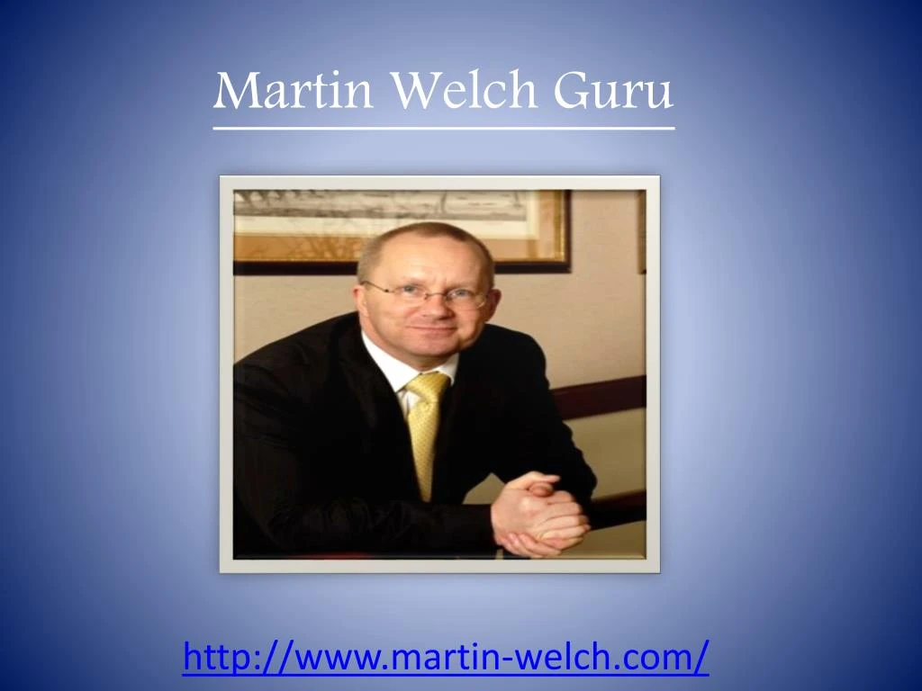 PPT Martin Welch Guru Martin Welch Property Martin Welch