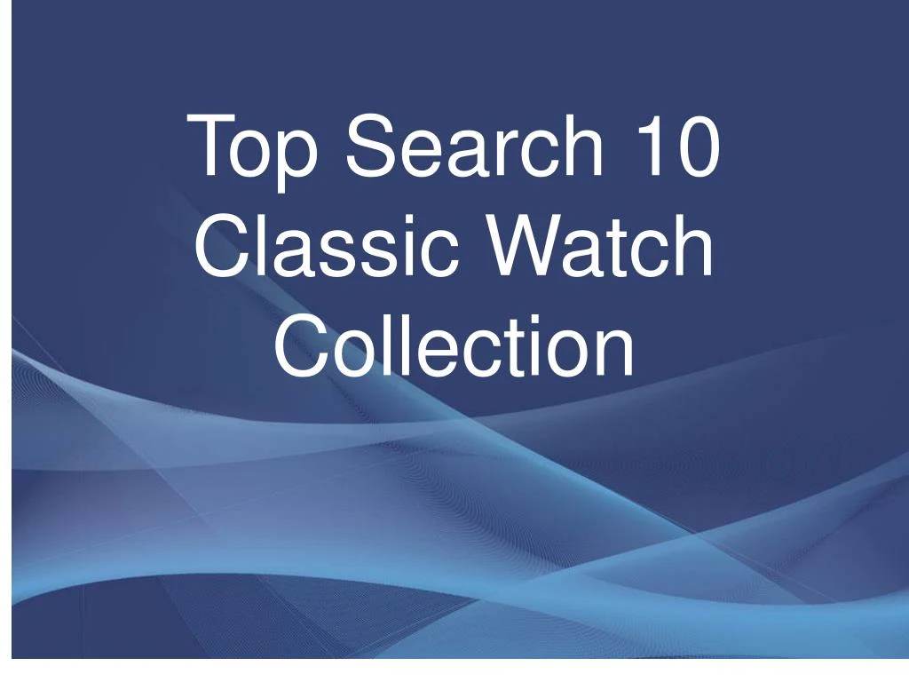 top search 10 classic watch collection n.