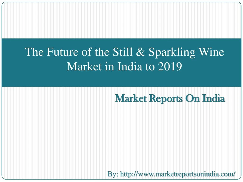 the future of the still sparkling wine market in india to 2019 n.