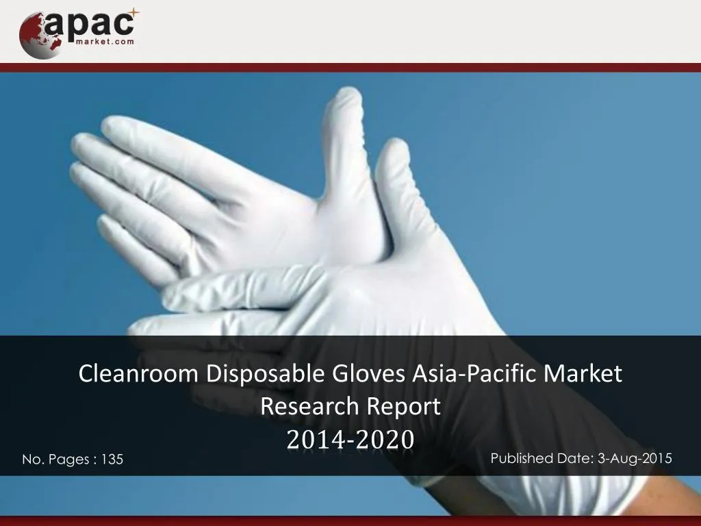 PPT Cleanroom Disposable Gloves AsiaPacific Market Research Report