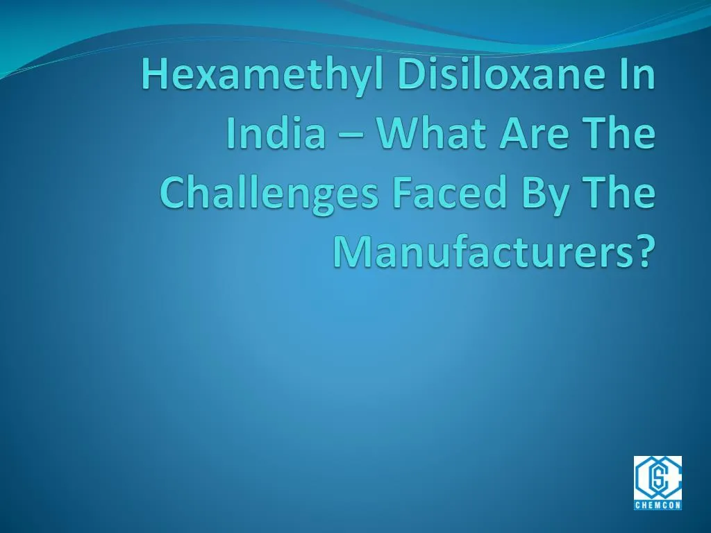 hexamethyl disiloxane in india what are the challenges faced by the manufacturers n.