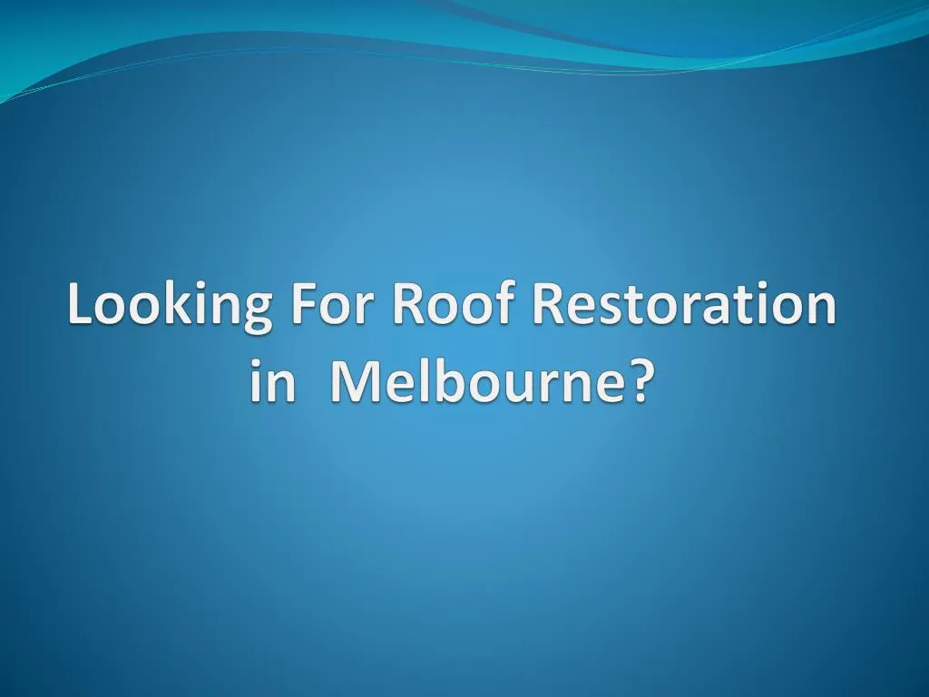looking for roof restoration in melbourne n.