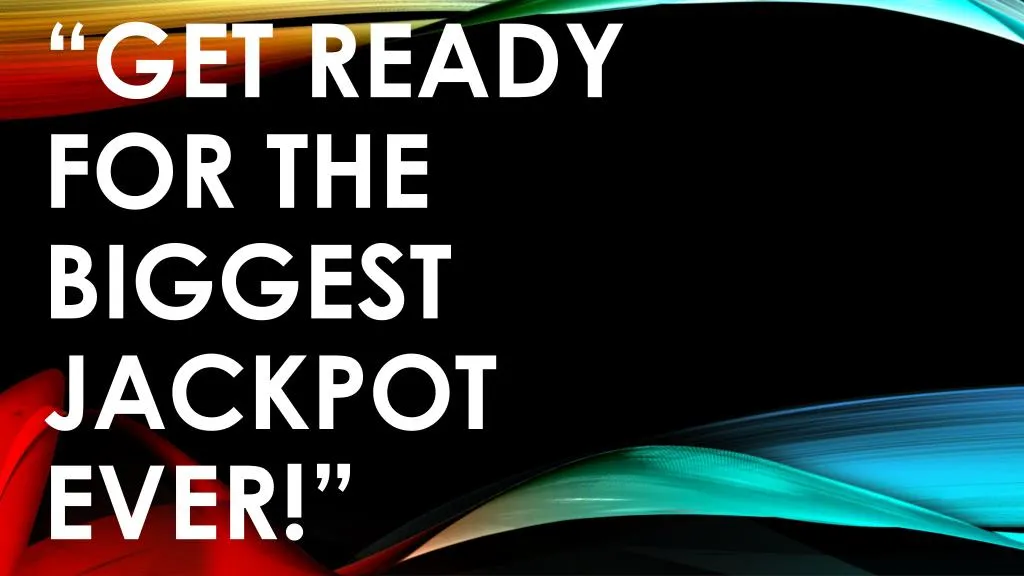 get ready for the biggest jackpot ever n.