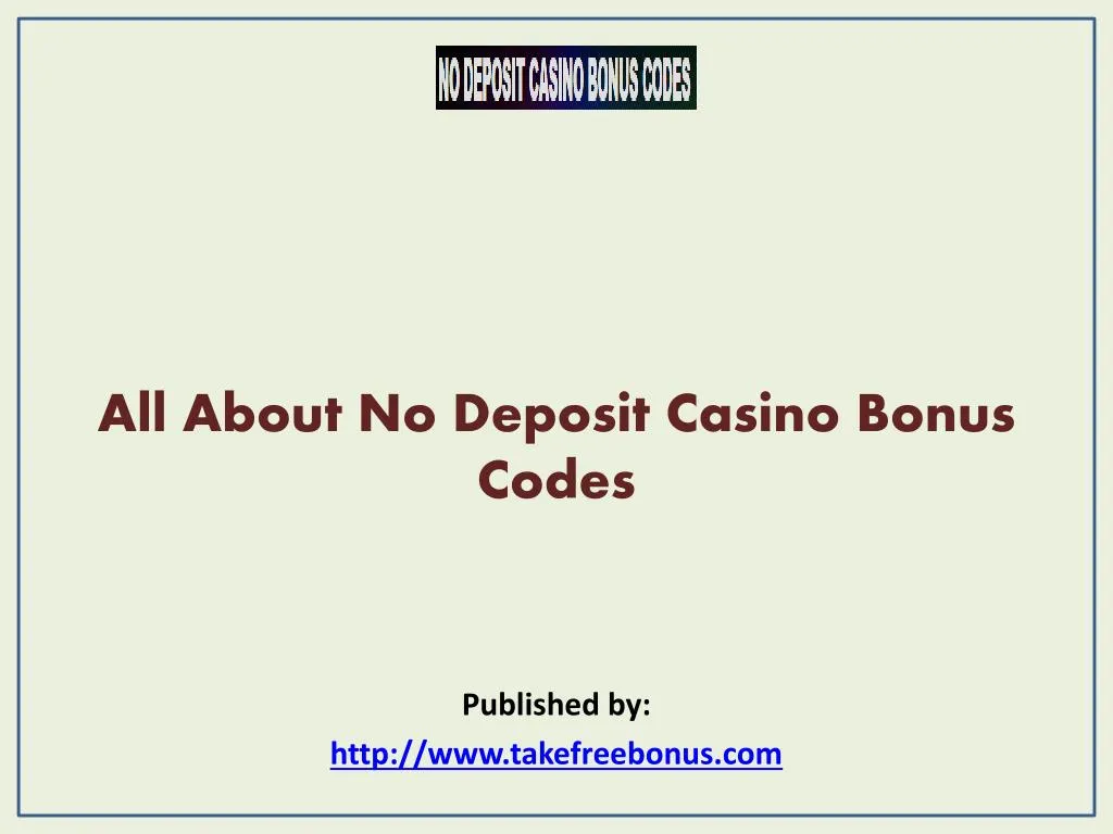 all about no deposit casino bonus codes published by http www takefreebonus com n.