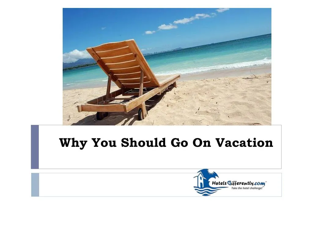 PPT - Why You Should Go On Vacation PowerPoint Presentation, free ...