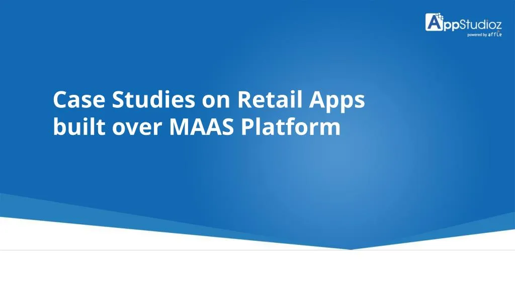 PPT - Case Studies on Retail Apps Built Over MAAS Platform PowerPoint ...