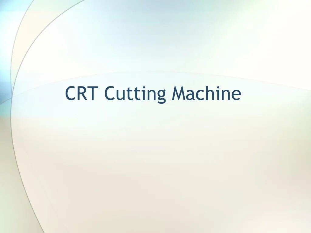 crt cutting machine n.