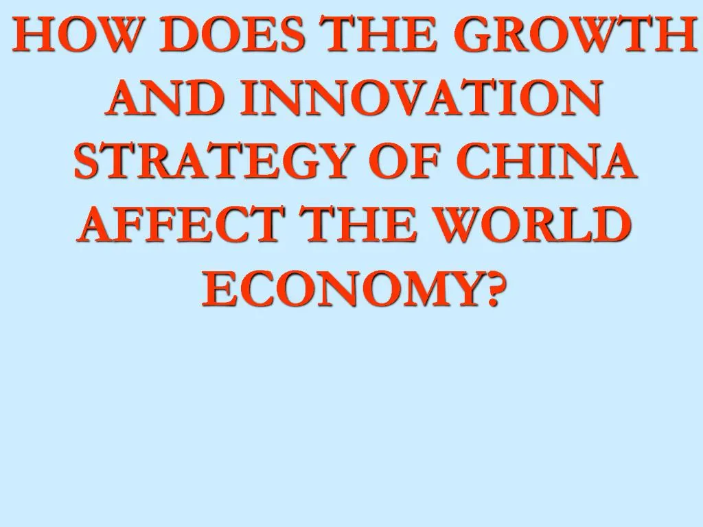 PPT HOW DOES THE GROWTH AND INNOVATION STRATEGY OF CHINA AFFECT THE