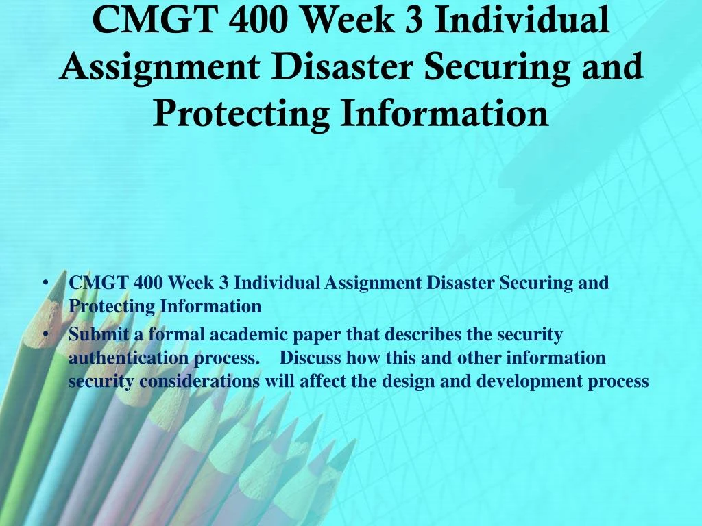 week3 securing and protecting information Securing and protecting information university of phoenix cgmt 400 (4 pages | 1492 words) securing and protecting information the specific purpose of this paper is to describe the authentication process and to describe how this and other information security considerations will affect the design and development process for new information. week3 securing and protecting information Securing and protecting information university of phoenix cgmt 400 (4 pages | 1492 words) securing and protecting information the specific purpose of this paper is to describe the authentication process and to describe how this and other information security considerations will affect the design and development process for new information.