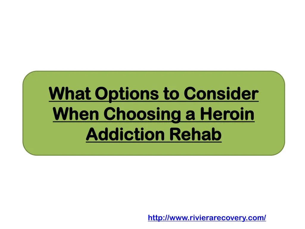 what options to consider when choosing a heroin addiction rehab n.
