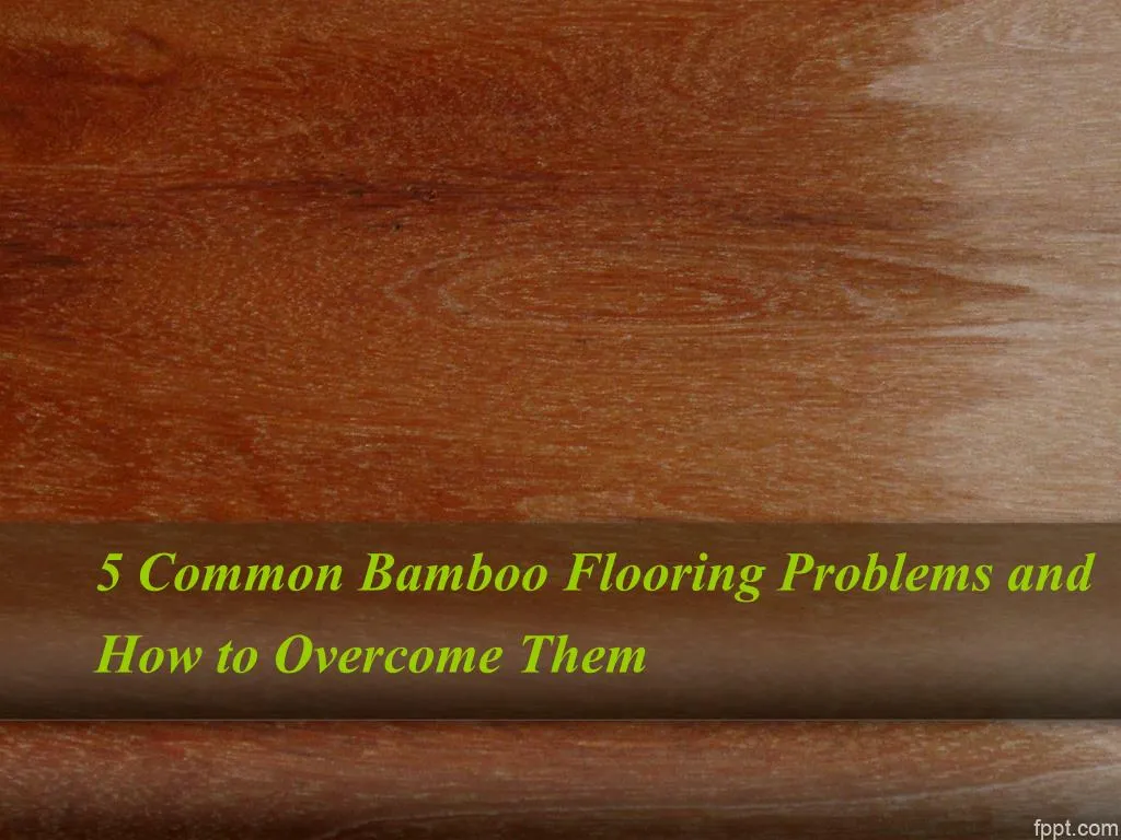 Ppt 5 Common Bamboo Flooring Problems And How To Overcome Them