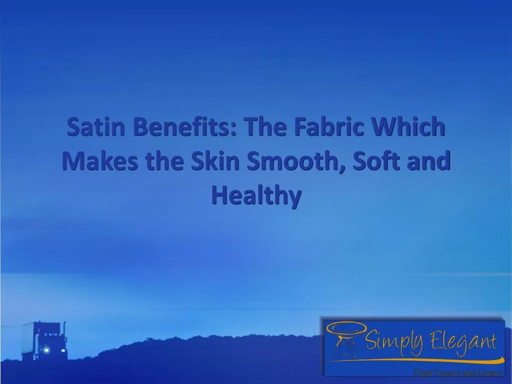 satin benefits the fabric which makes the skin smooth soft and healthy n.