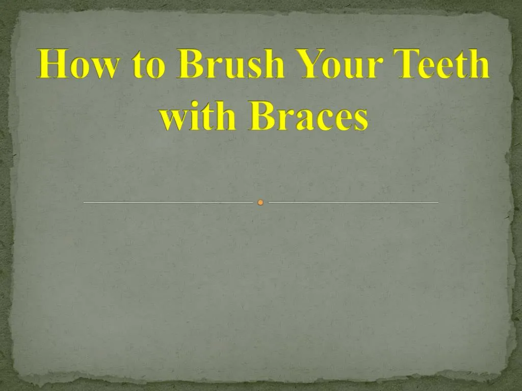 PPT - How to Brush Your Teeth with Braces PowerPoint ...