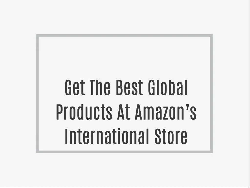 PPT Get The Best Global Products At Amazon’s International Store