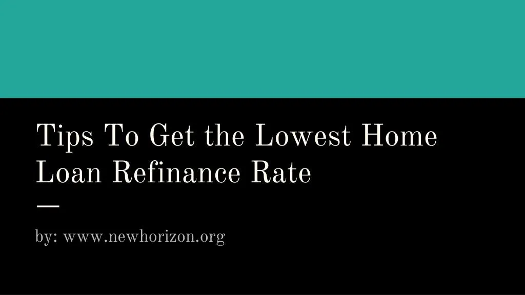 tips to get the lowest home loan refinance rate n.
