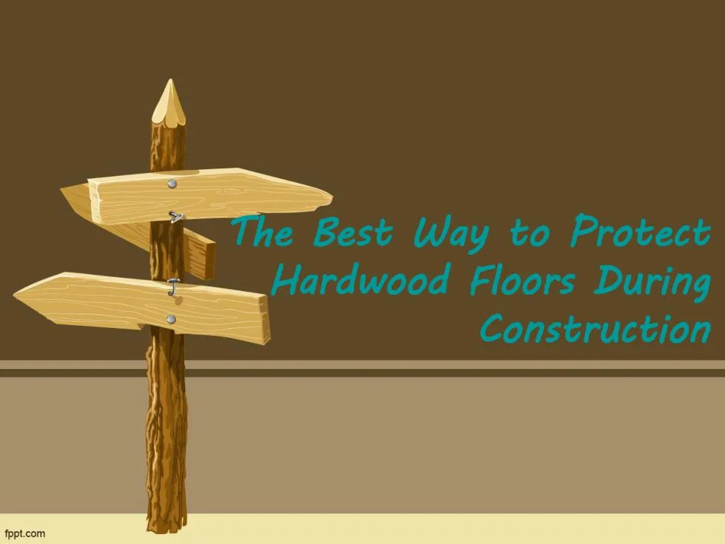 the best way to protect hardwood floors during construction n.