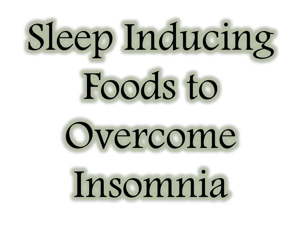 PPT - Sleep Inducing Foods To Overcome Insomnia PowerPoint Presentation ...