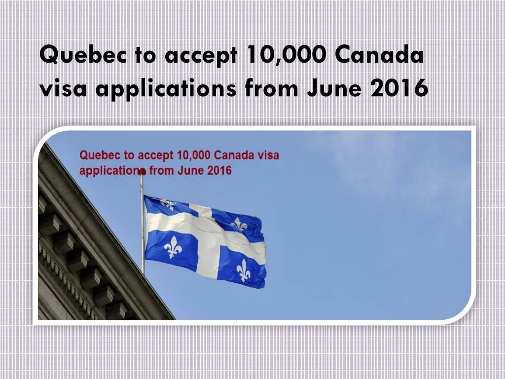 PPT Quebec to accept 10,000 Canada visa applications from June 2016