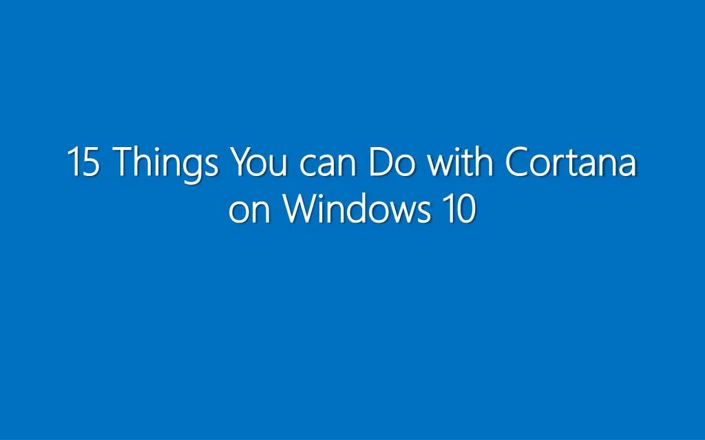 15 Things You Can Do With Cortana On Windows 10 How To Geek | ppt 15 things you can do with cortana on windows 10 15 Things You Can Do With Cortana On Windows 10 How To Geek | ppt 15 things you can do with cortana on windows 10