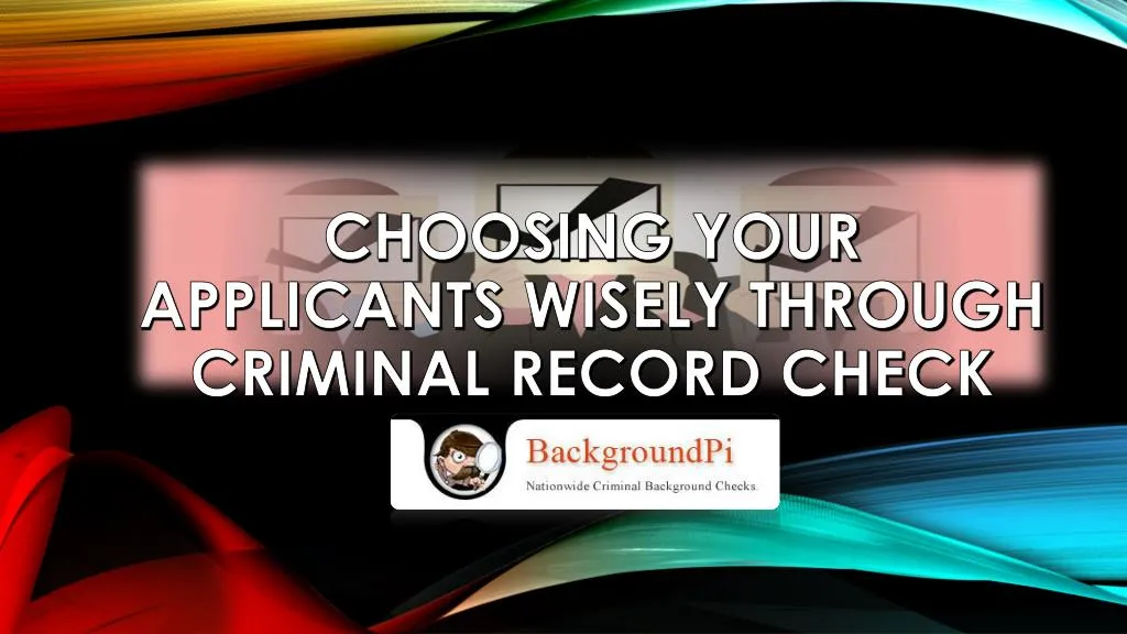 choosing your applicants wisely through criminal record check n.