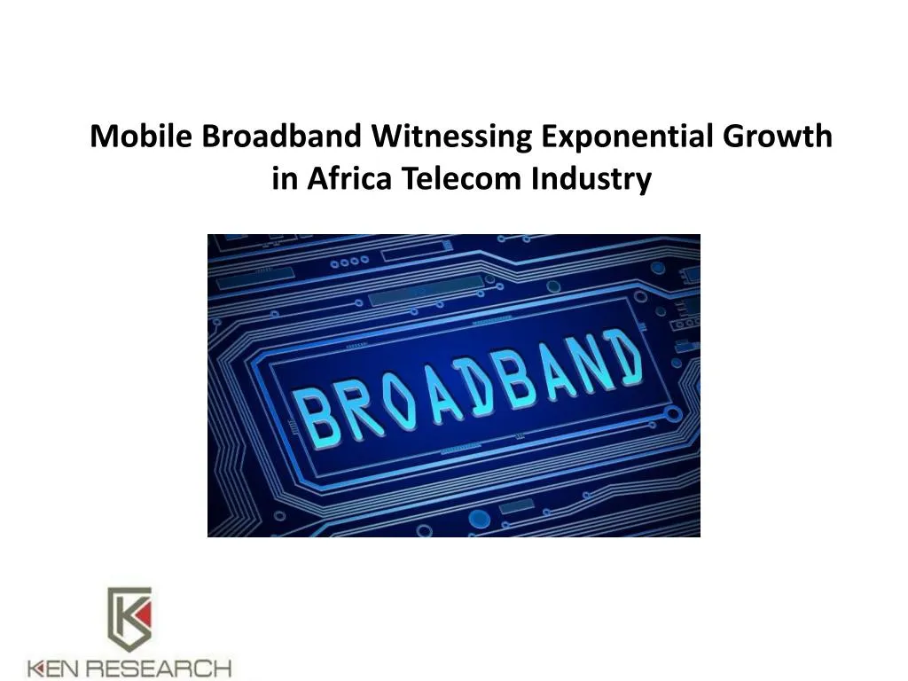 mobile broadband witnessing exponential growth in africa telecom industry n.