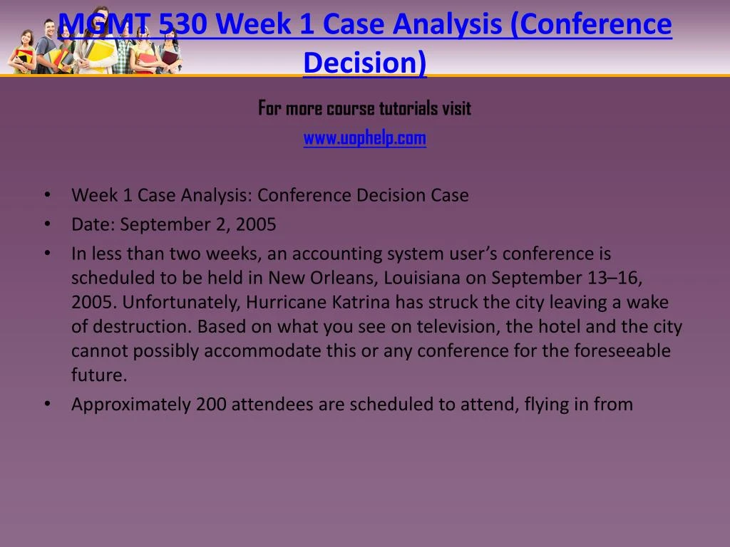 week 2 case analysis conference decision case gm 530 Week 2 case analysis: conference decision case date: september 2, 2005 in less than two weeks, an accounting system user’s conference is scheduled. week 2 case analysis conference decision case gm 530 Week 2 case analysis: conference decision case date: september 2, 2005 in less than two weeks, an accounting system user’s conference is scheduled.