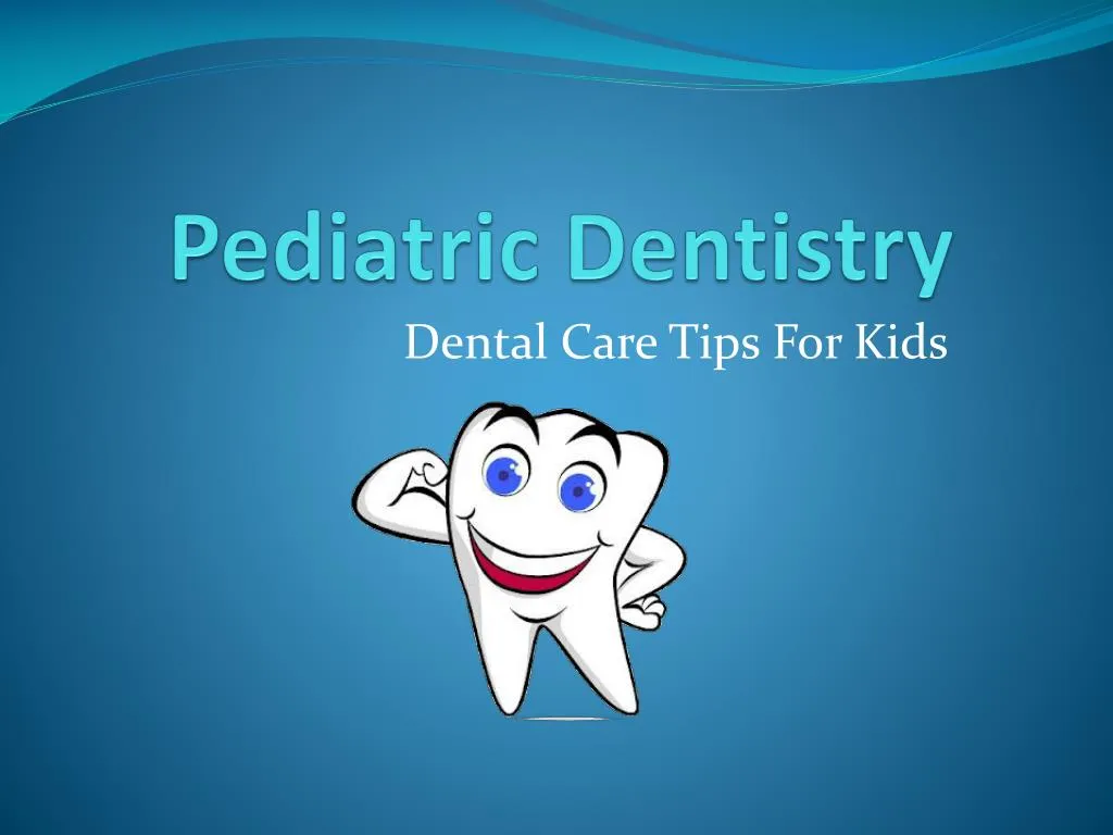 PPT - Pediatric Dentistry - Dental Care Tips for Kids PowerPoint ...