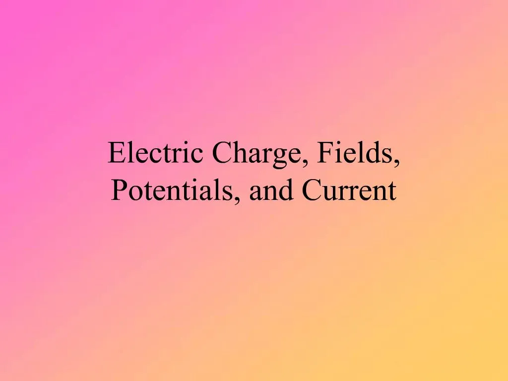 PPT - Electric Charge, Fields, Potentials, And Current PowerPoint ...