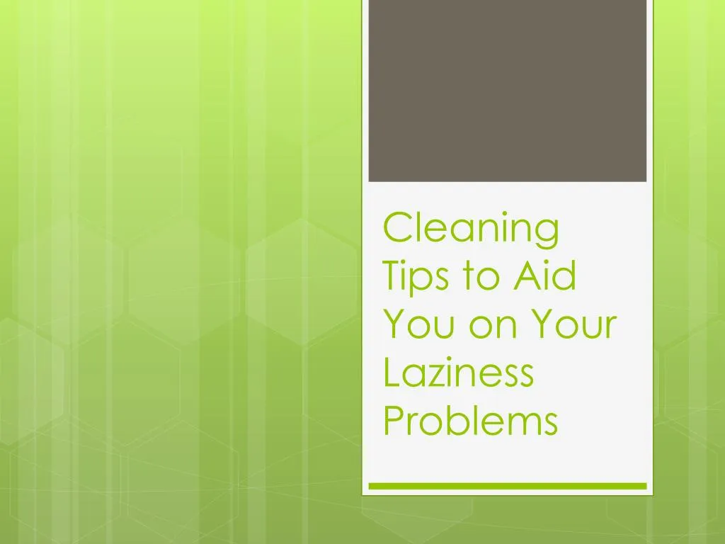 cleaning tips to aid you on your laziness problems n.