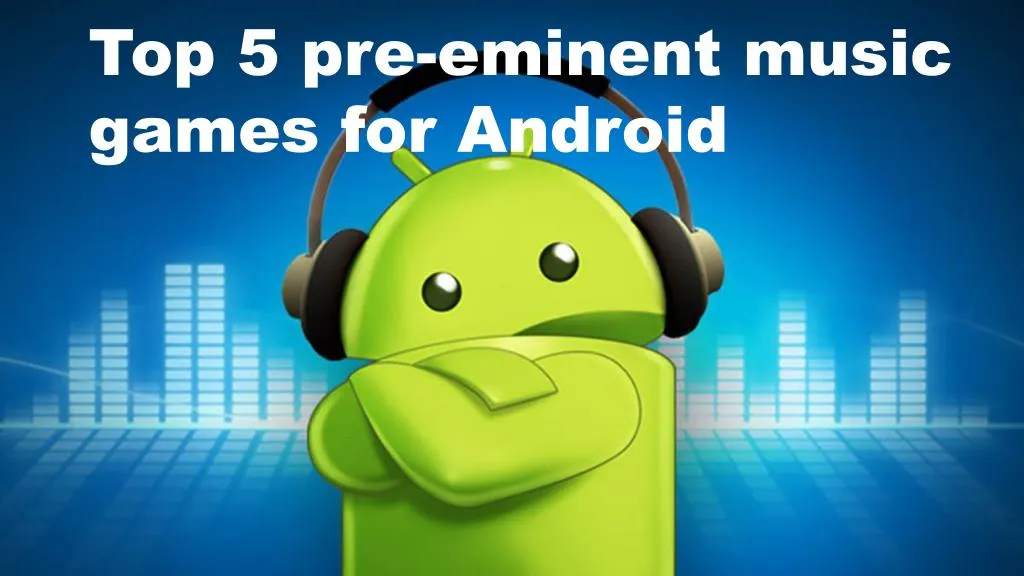 PPT Top 5 music games for Android Phones PowerPoint Presentation, free download ID7382519