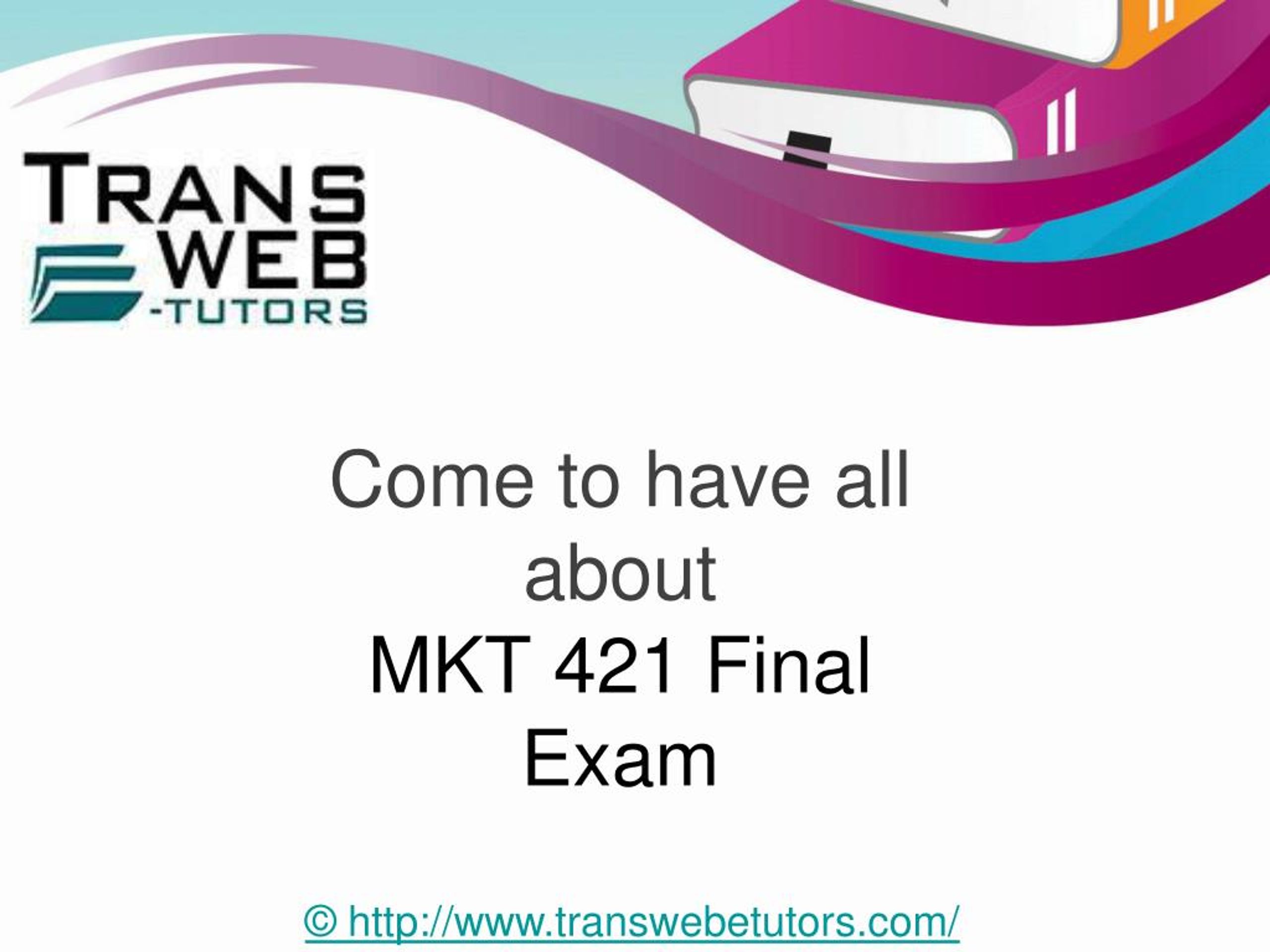 PPT - MKT 421 Final Exam Justanswer - MKT 421 Final Exam - Transweb E Sns-Brigh10