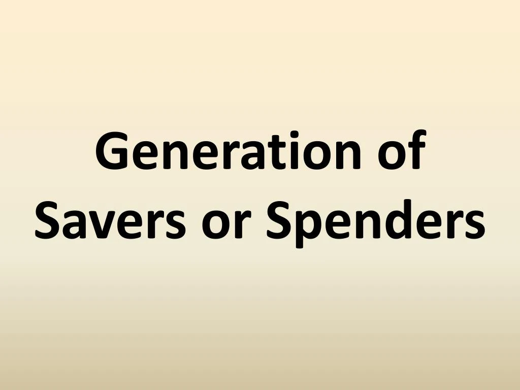 generation of savers or spenders n.