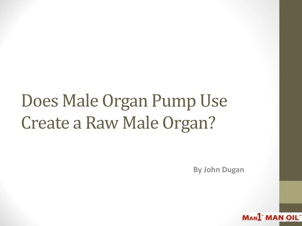 does male organ pump use create a raw male organ n.