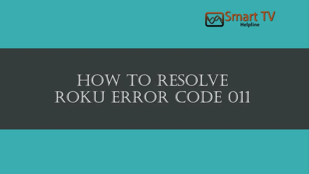 how to resolve roku error code 011 n.