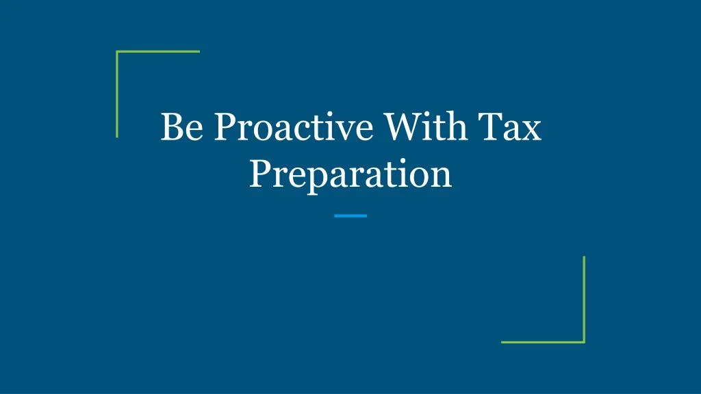 be proactive with tax preparation n.