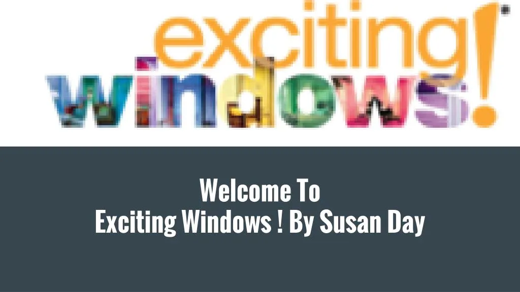 welcome to exciting windows by susan day n.