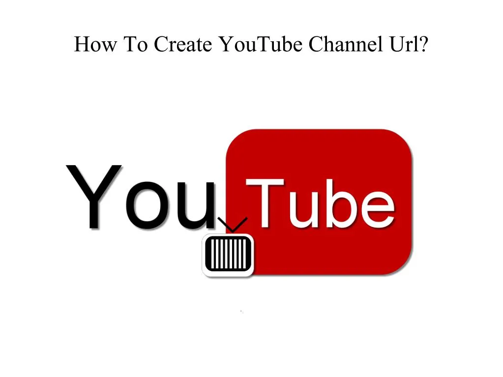 PPT - How to create YouTube channel url? PowerPoint Presentation, free