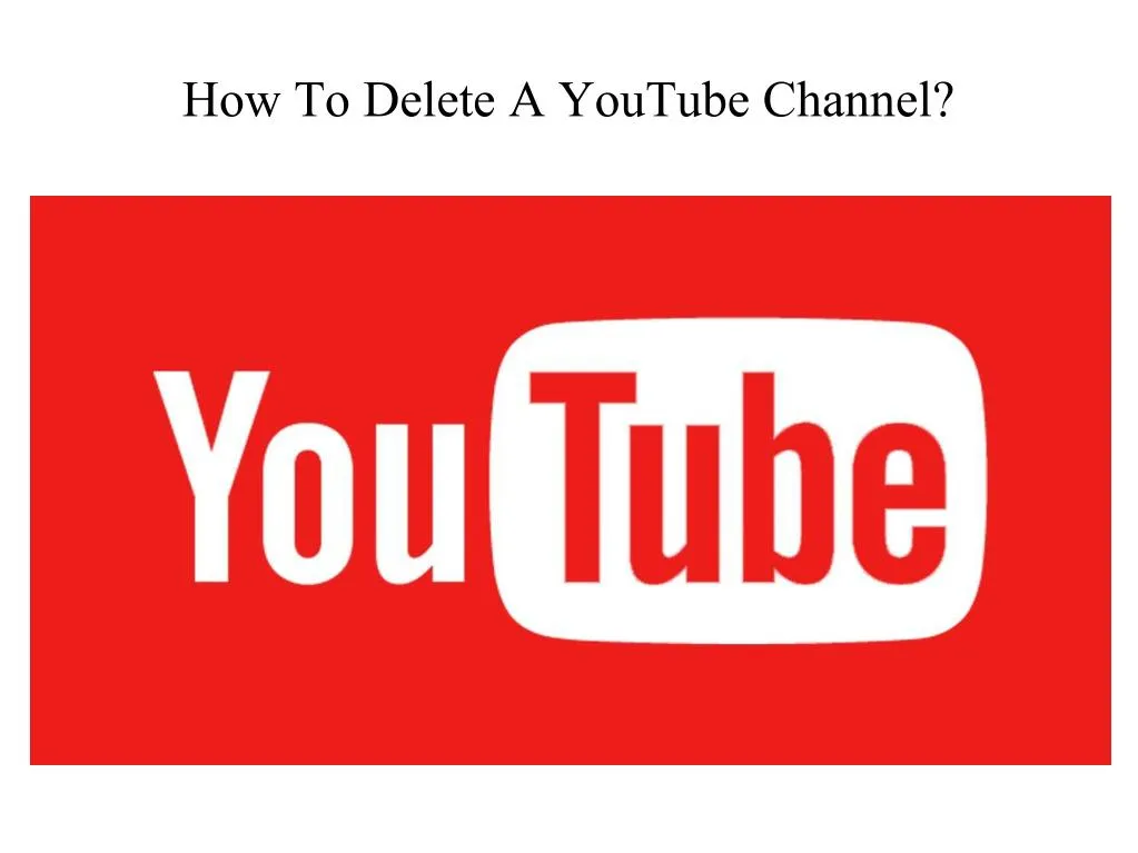 PPT - How To Delete A YouTube Channel?|YouTube technical support