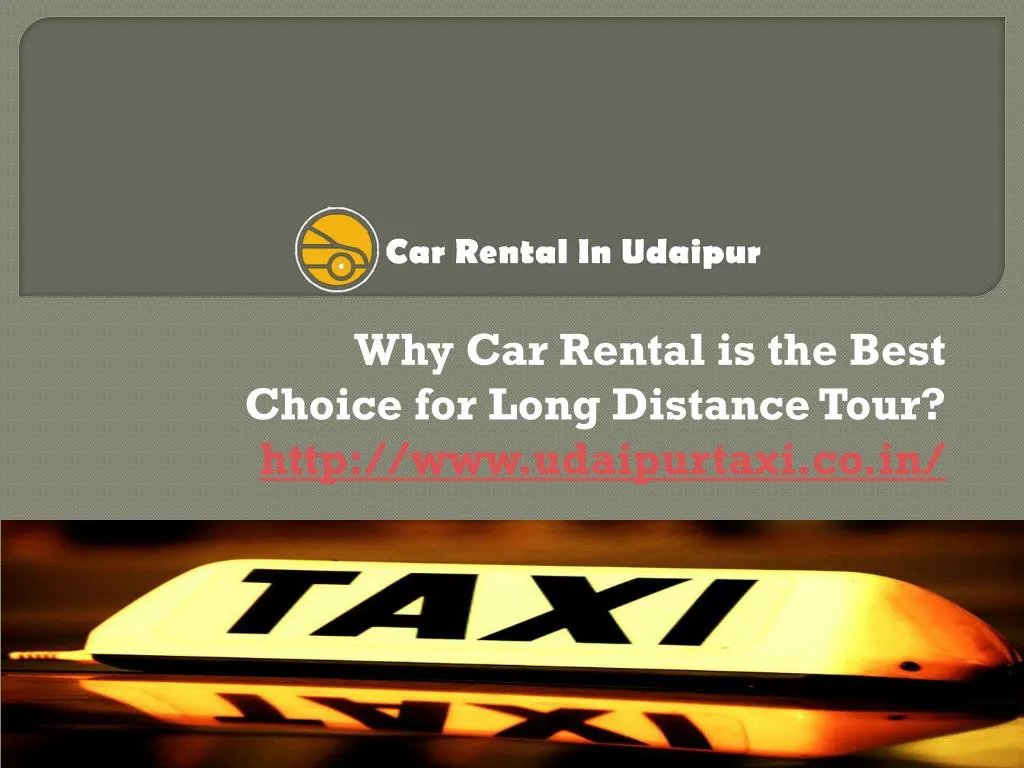 why car rental is the best choice for long distance tour http www udaipurtaxi co in n.