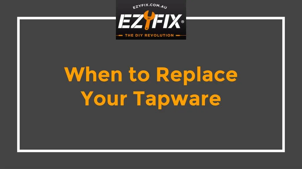 when to replace your tapware n.