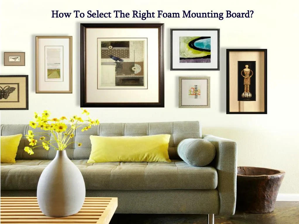 how to select the right foam mounting board n.