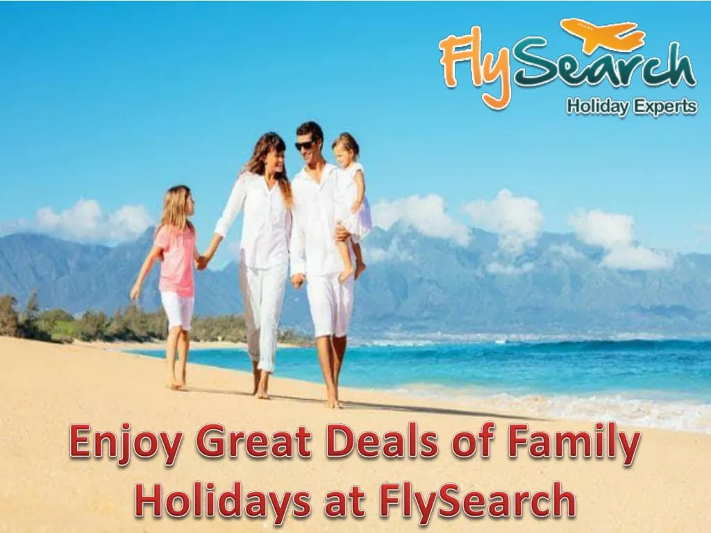 enjoy great deals of family holidays at flysearch n.