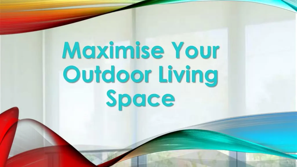 maximise your outdoor living space n.